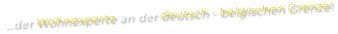 …der Wohnexperte an der deutsch - belgischen Grenze!