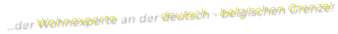 …der Wohnexperte an der deutsch - belgischen Grenze!
